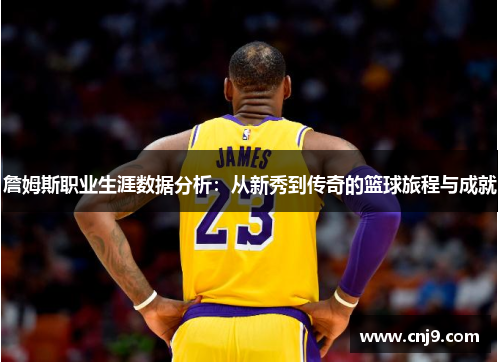 詹姆斯职业生涯数据分析：从新秀到传奇的篮球旅程与成就