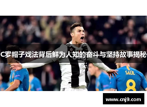 C罗帽子戏法背后鲜为人知的奋斗与坚持故事揭秘