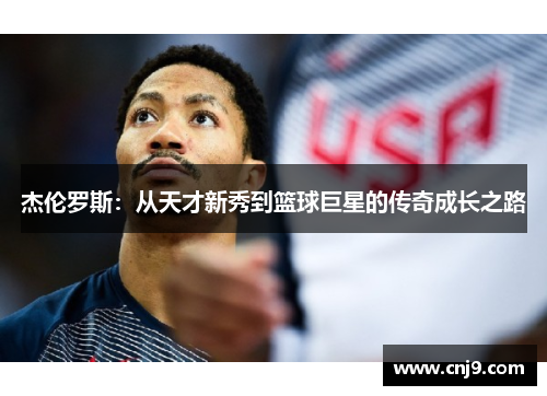杰伦罗斯：从天才新秀到篮球巨星的传奇成长之路