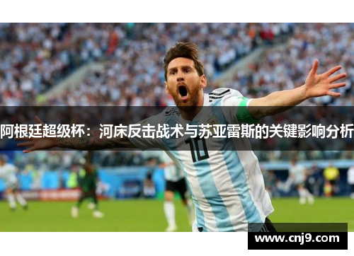 阿根廷超级杯：河床反击战术与苏亚雷斯的关键影响分析
