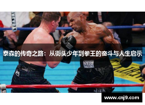 泰森的传奇之路：从街头少年到拳王的奋斗与人生启示