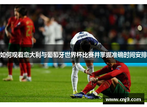 如何观看意大利与葡萄牙世界杯比赛并掌握准确时间安排