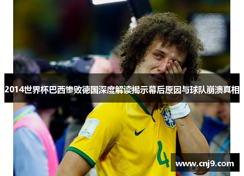 2014世界杯巴西惨败德国深度解读揭示幕后原因与球队崩溃真相