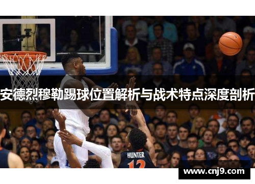 安德烈穆勒踢球位置解析与战术特点深度剖析