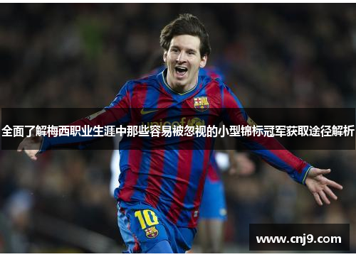 全面了解梅西职业生涯中那些容易被忽视的小型锦标冠军获取途径解析 全面了解梅西职业生涯中那些容易被忽视的小型锦标冠军获取途径解析