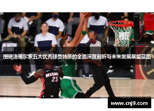 围绕洛塞尔索五大优秀球员特质的全面深度剖析与未来发展展望蓝图